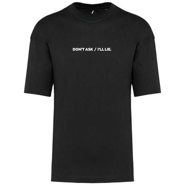 DON’T ASK. I’LL LIE.
